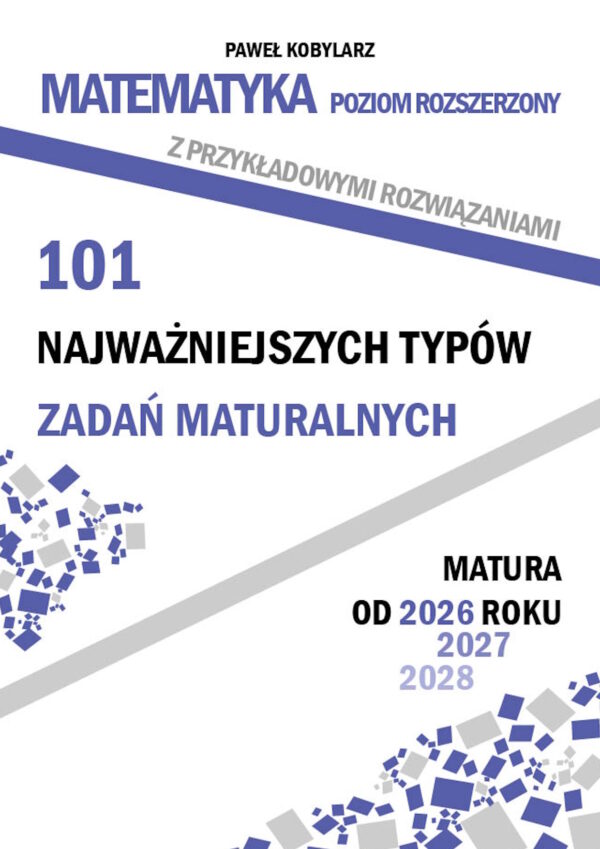 Matematyka. Poziom rozszerzony. 101 najważniejszych typów zadań maturalnych Matura od 2026 roku