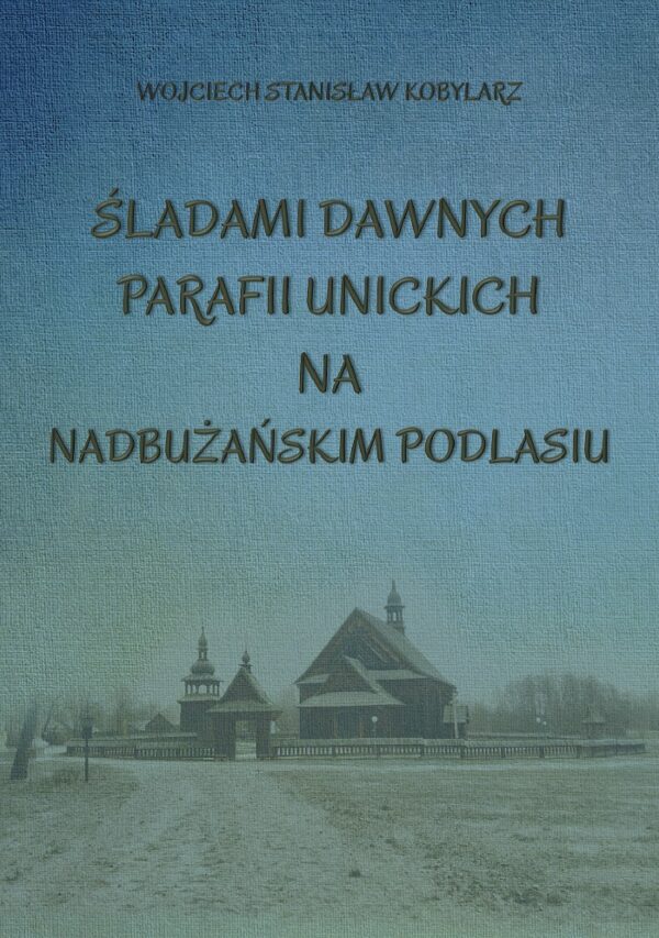 Śladami dawnych parafii unickich na nadbużańskim Podlasiu